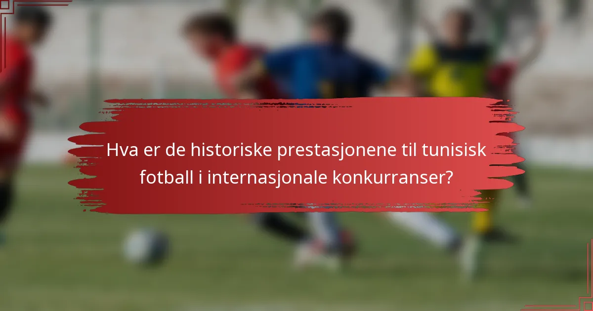 Hva er de historiske prestasjonene til tunisisk fotball i internasjonale konkurranser?