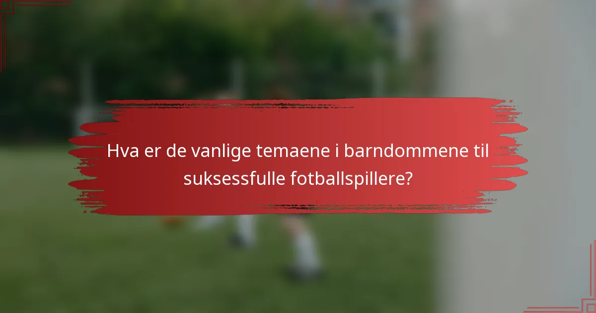 Hva er de vanlige temaene i barndommene til suksessfulle fotballspillere?
