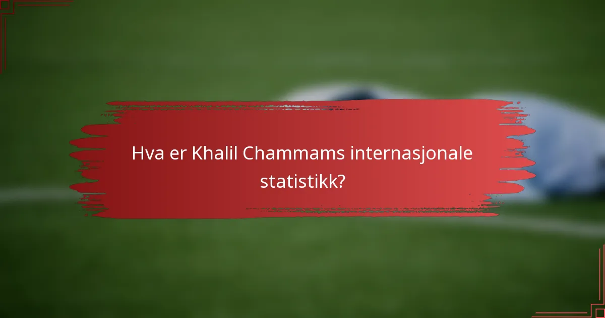 Hva er Khalil Chammams internasjonale statistikk?