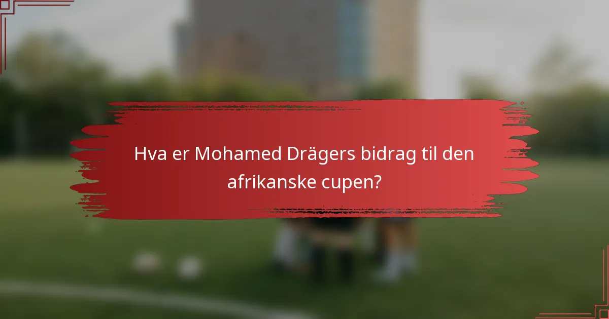 Hva er Mohamed Drägers bidrag til den afrikanske cupen?