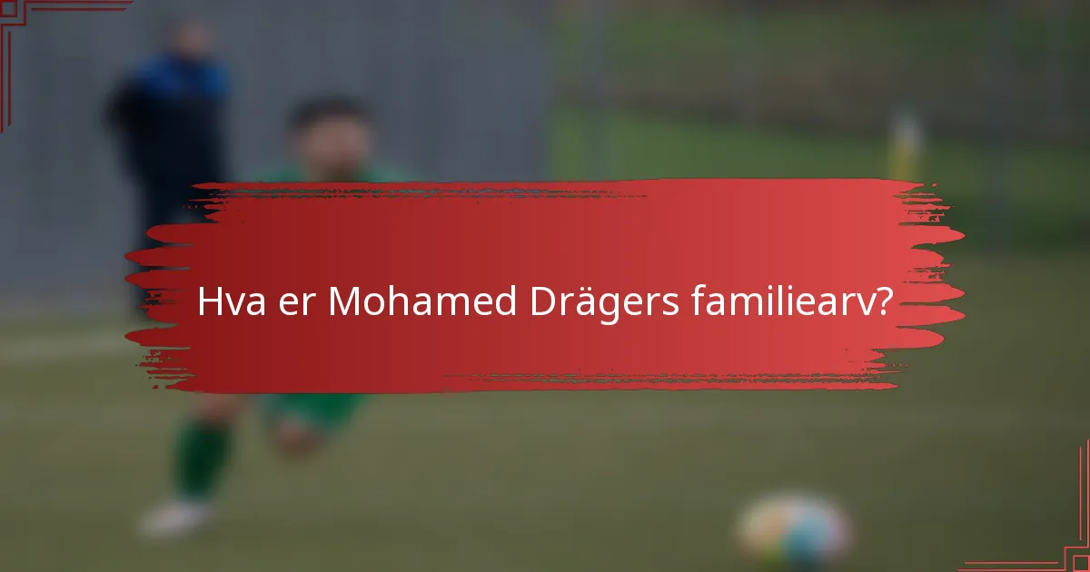 Hva er Mohamed Drägers familiearv?