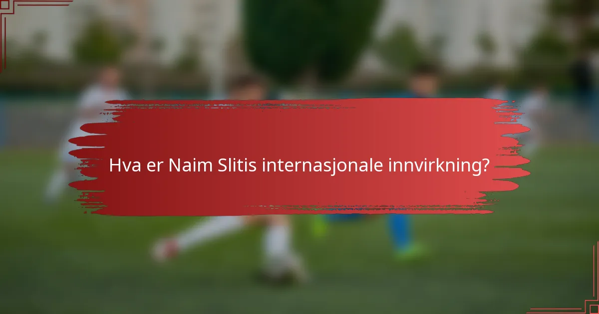 Hva er Naim Slitis internasjonale innvirkning?