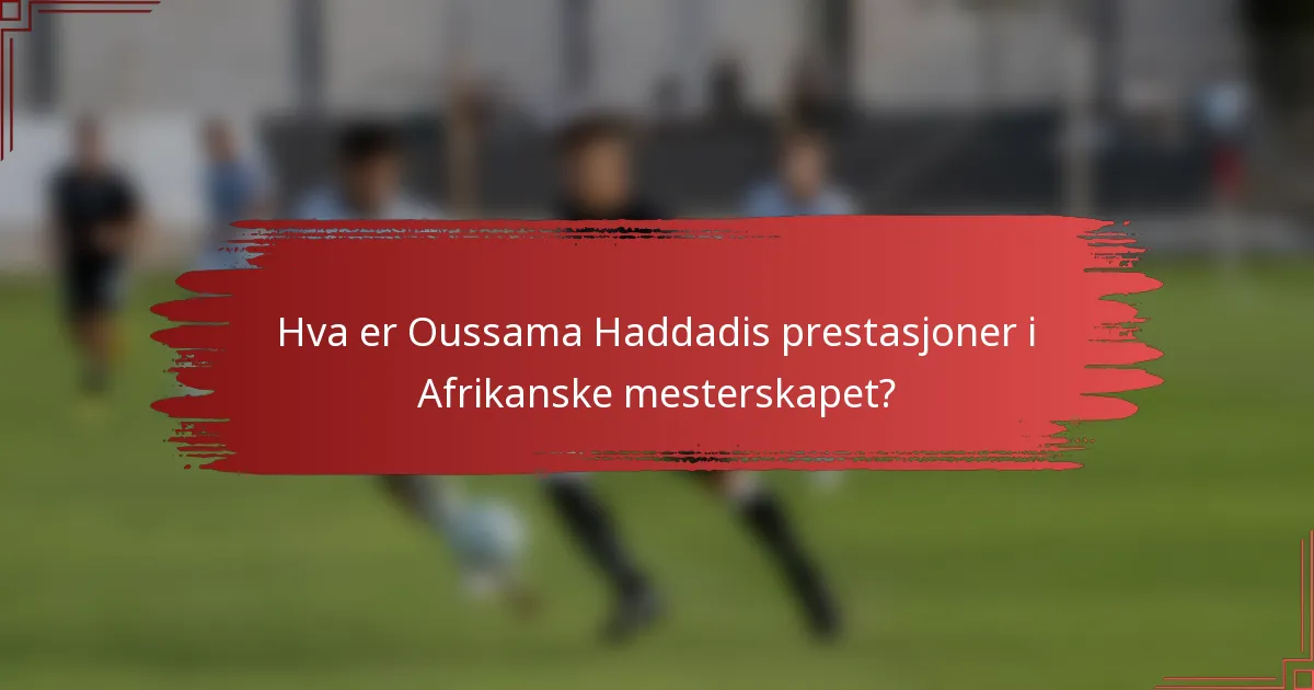 Hva er Oussama Haddadis prestasjoner i Afrikanske mesterskapet?