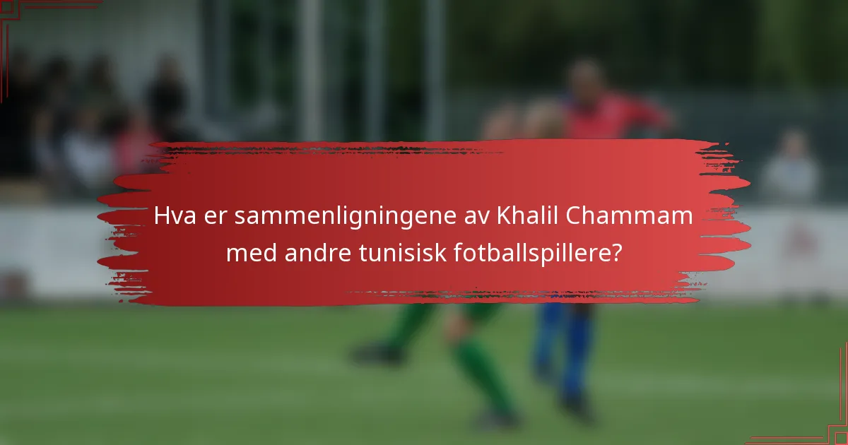 Hva er sammenligningene av Khalil Chammam med andre tunisisk fotballspillere?
