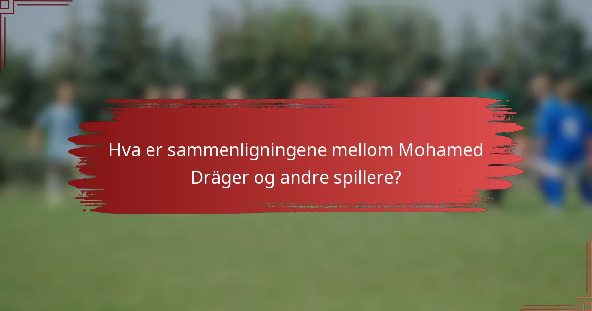 Hva er sammenligningene mellom Mohamed Dräger og andre spillere?