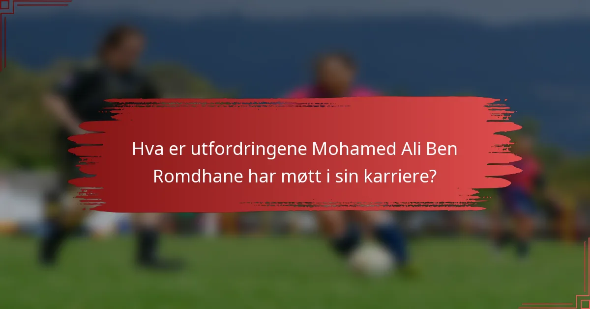 Hva er utfordringene Mohamed Ali Ben Romdhane har møtt i sin karriere?