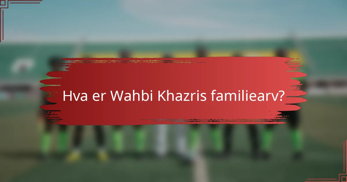 Hva er Wahbi Khazris familiearv?