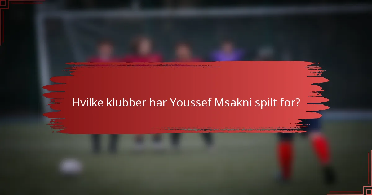 Hvilke klubber har Youssef Msakni spilt for?