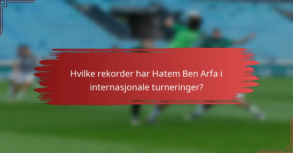 Hvilke rekorder har Hatem Ben Arfa i internasjonale turneringer?