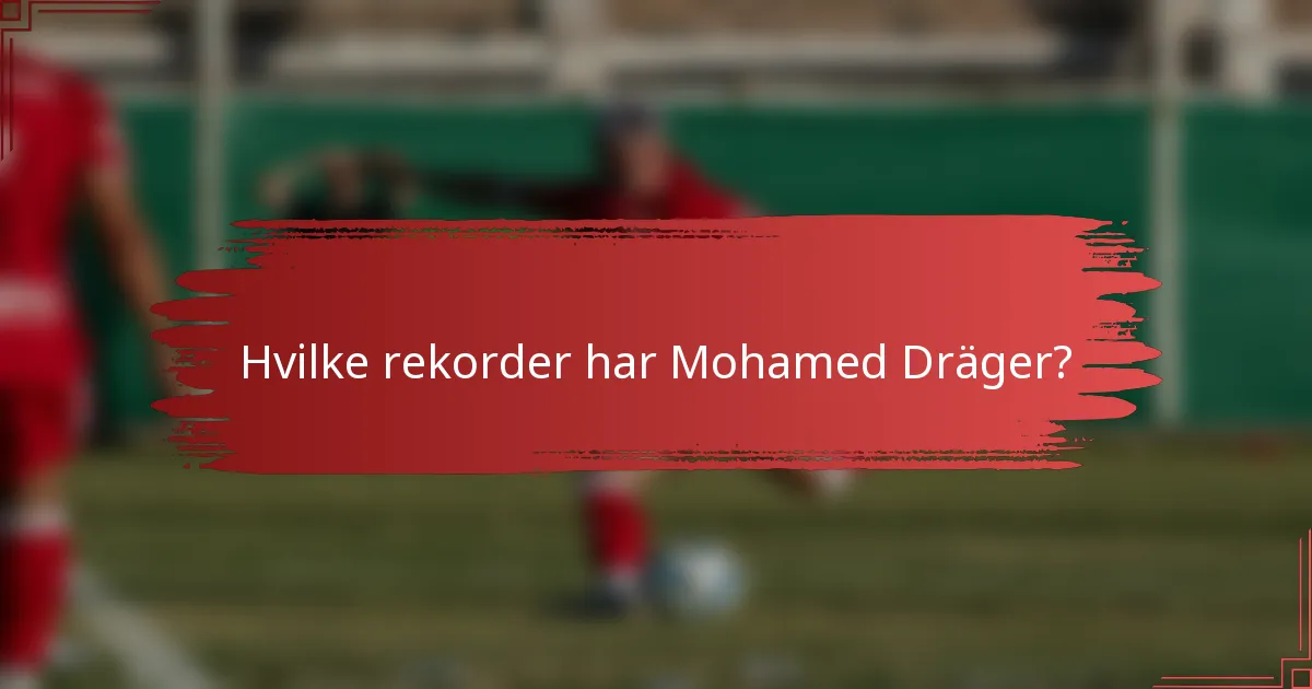 Hvilke rekorder har Mohamed Dräger?