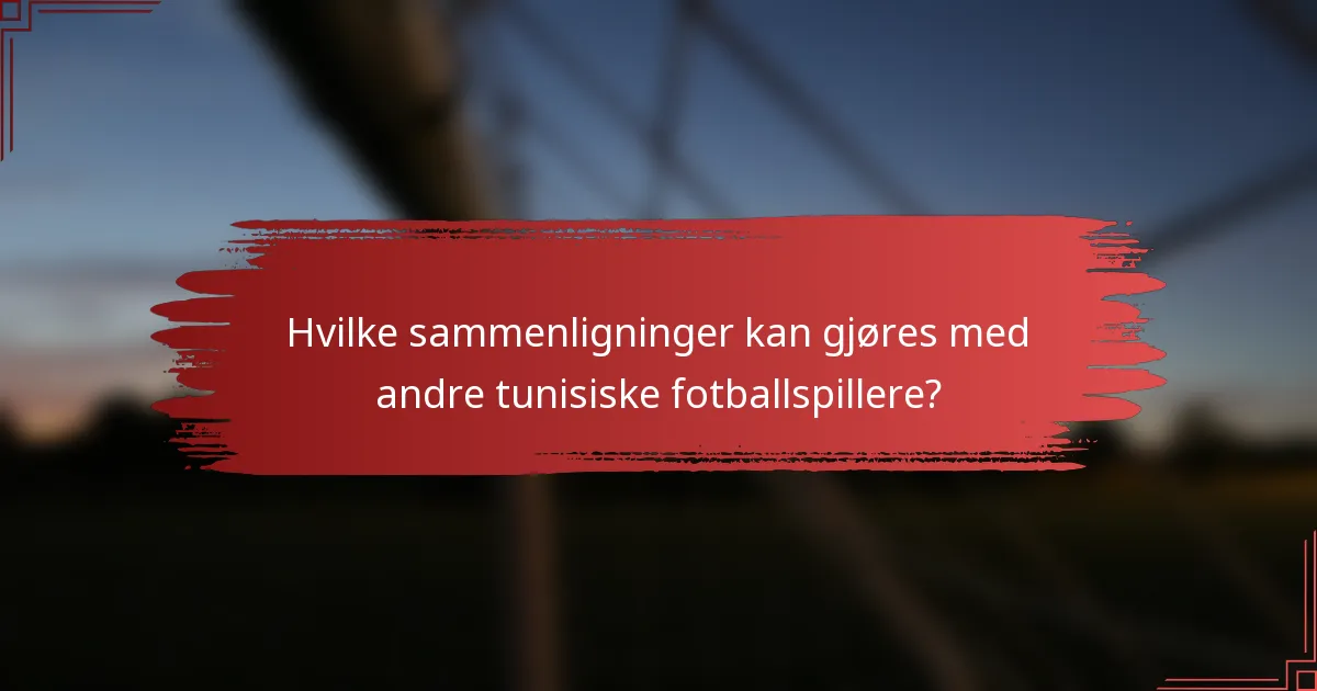Hvilke sammenligninger kan gjøres med andre tunisiske fotballspillere?