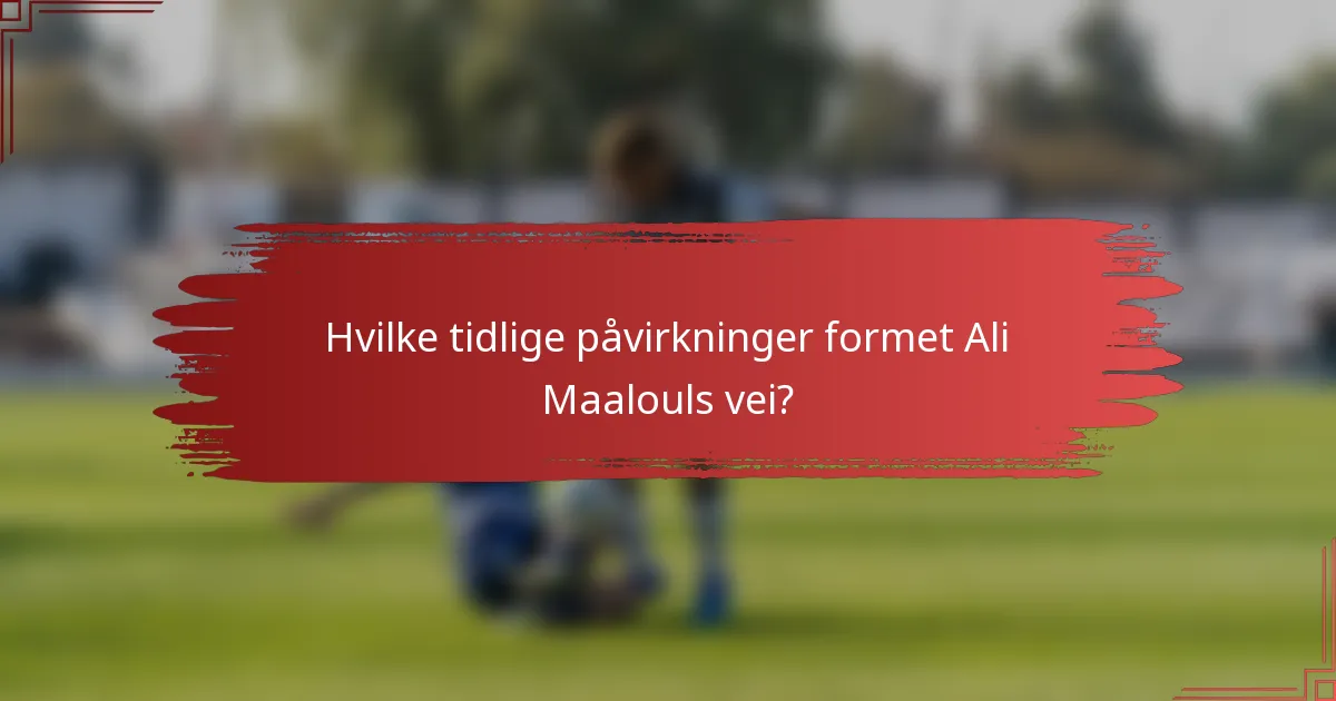 Hvilke tidlige påvirkninger formet Ali Maalouls vei?