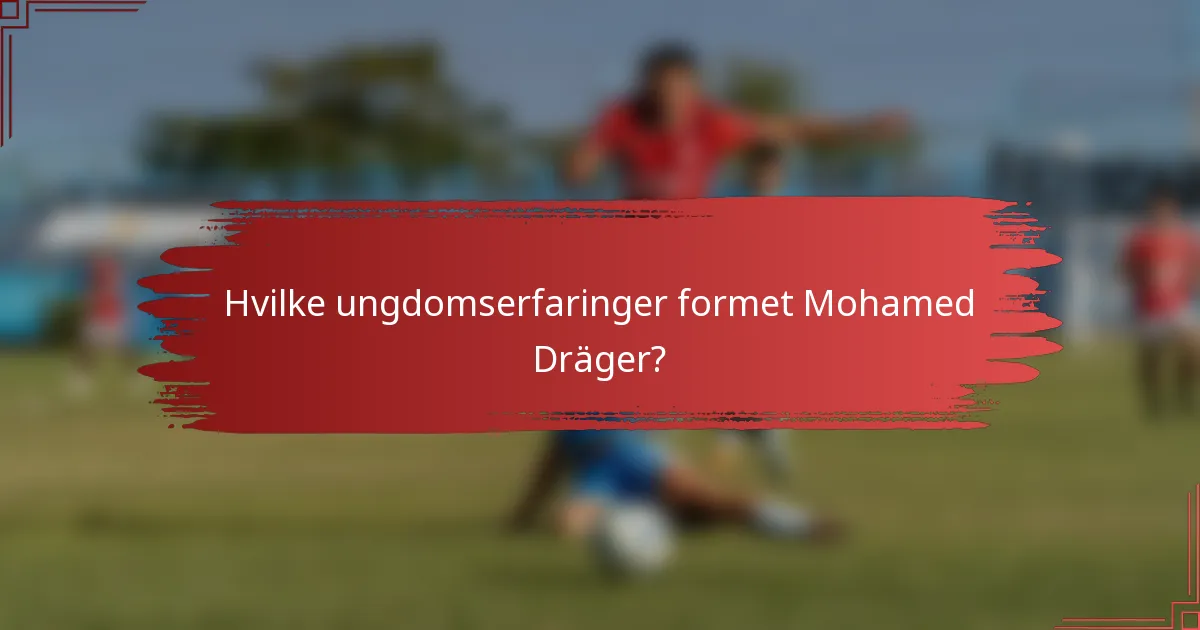 Hvilke ungdomserfaringer formet Mohamed Dräger?