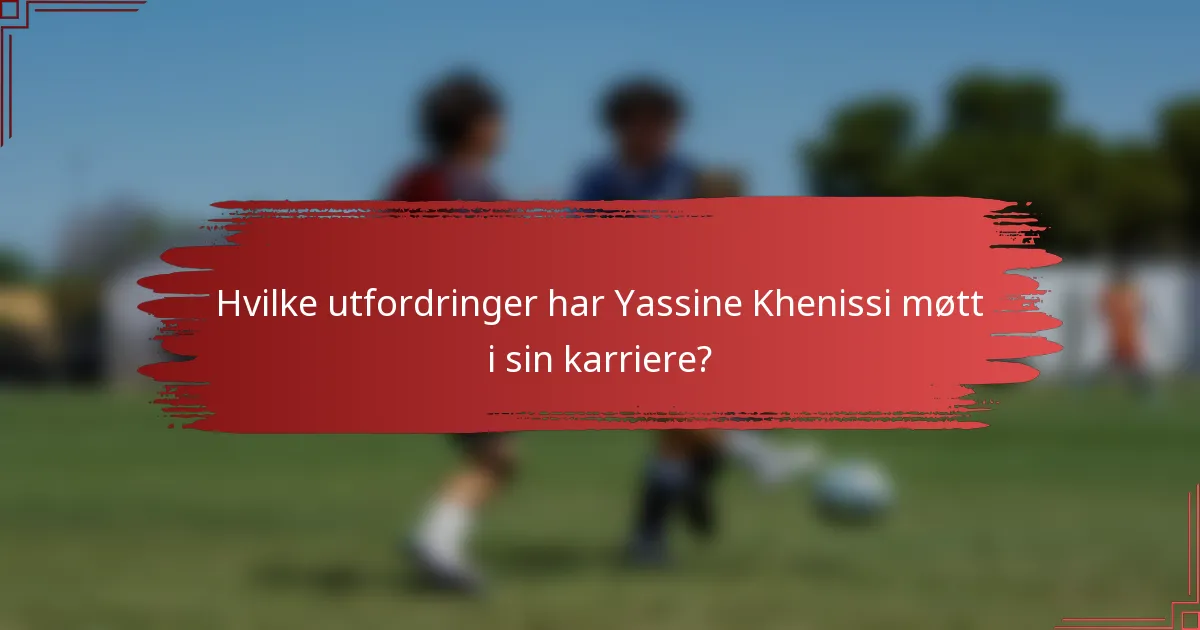 Hvilke utfordringer har Yassine Khenissi møtt i sin karriere?
