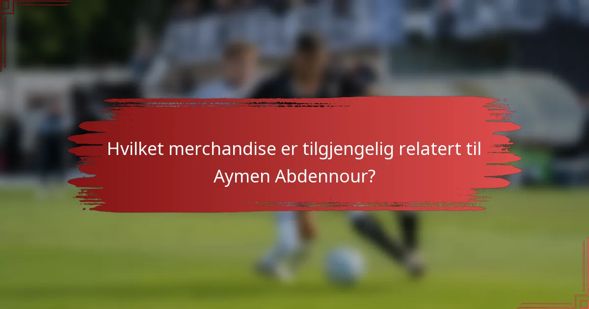 Hvilket merchandise er tilgjengelig relatert til Aymen Abdennour?