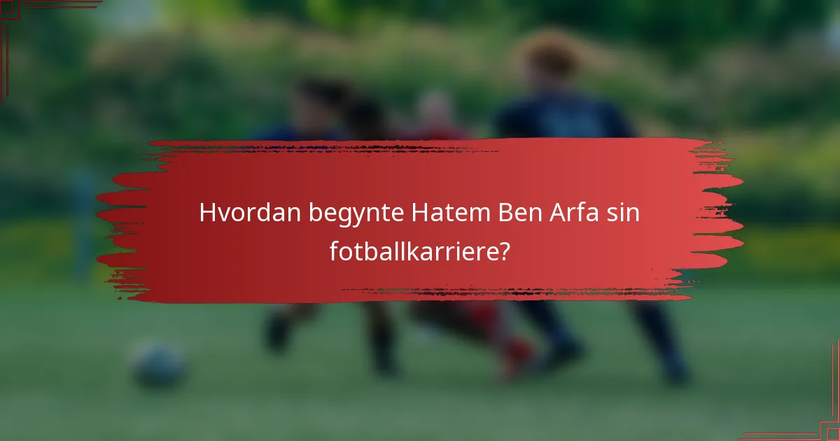 Hvordan begynte Hatem Ben Arfa sin fotballkarriere?