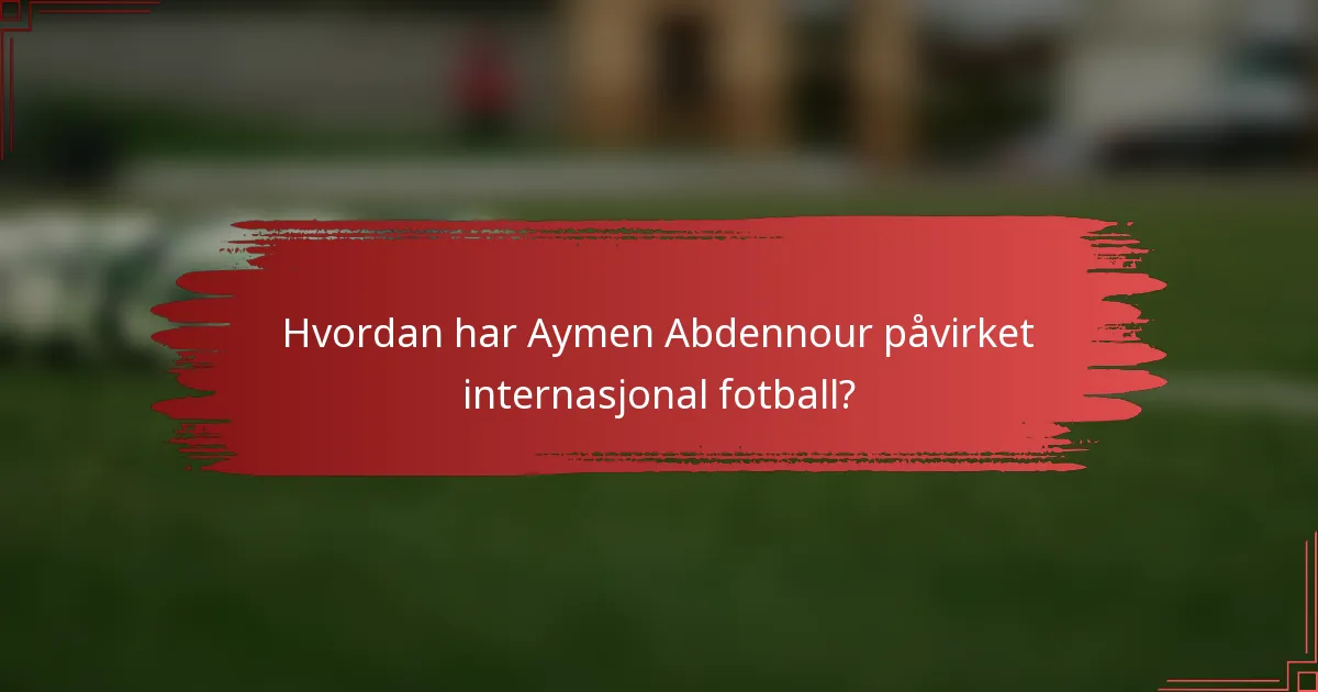 Hvordan har Aymen Abdennour påvirket internasjonal fotball?