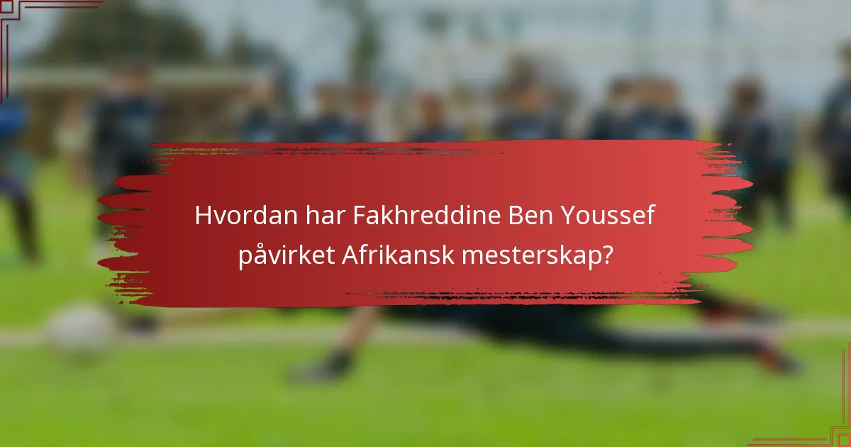 Hvordan har Fakhreddine Ben Youssef påvirket Afrikansk mesterskap?