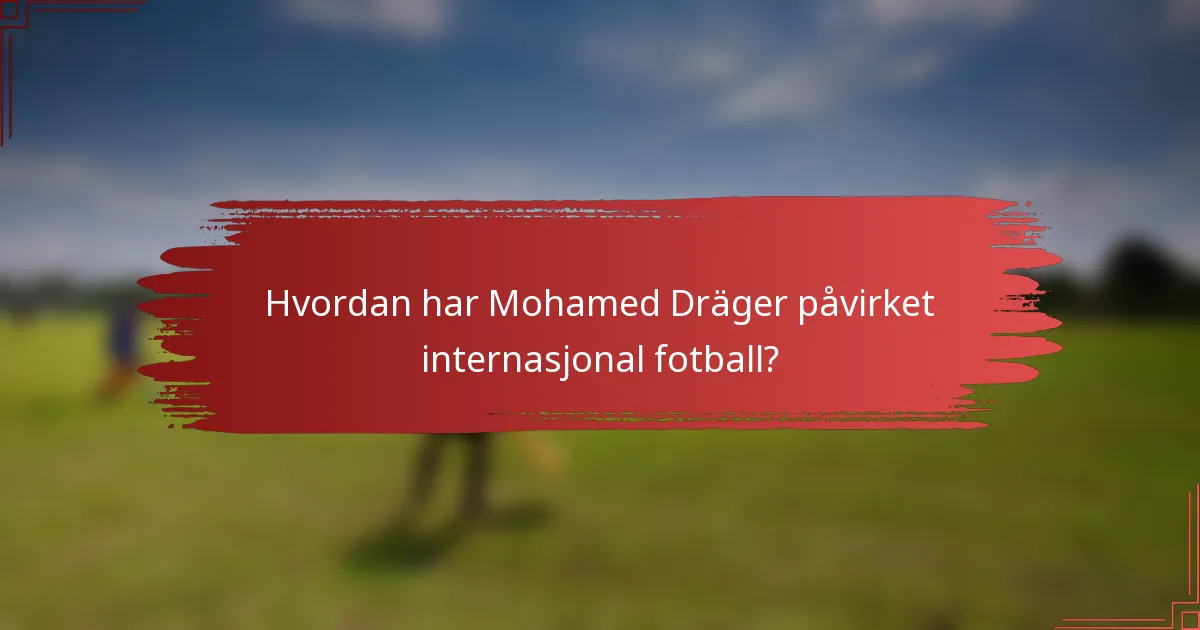 Hvordan har Mohamed Dräger påvirket internasjonal fotball?
