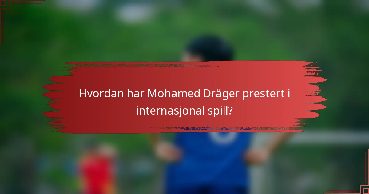 Hvordan har Mohamed Dräger prestert i internasjonal spill?