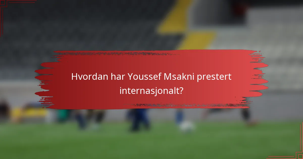 Hvordan har Youssef Msakni prestert internasjonalt?