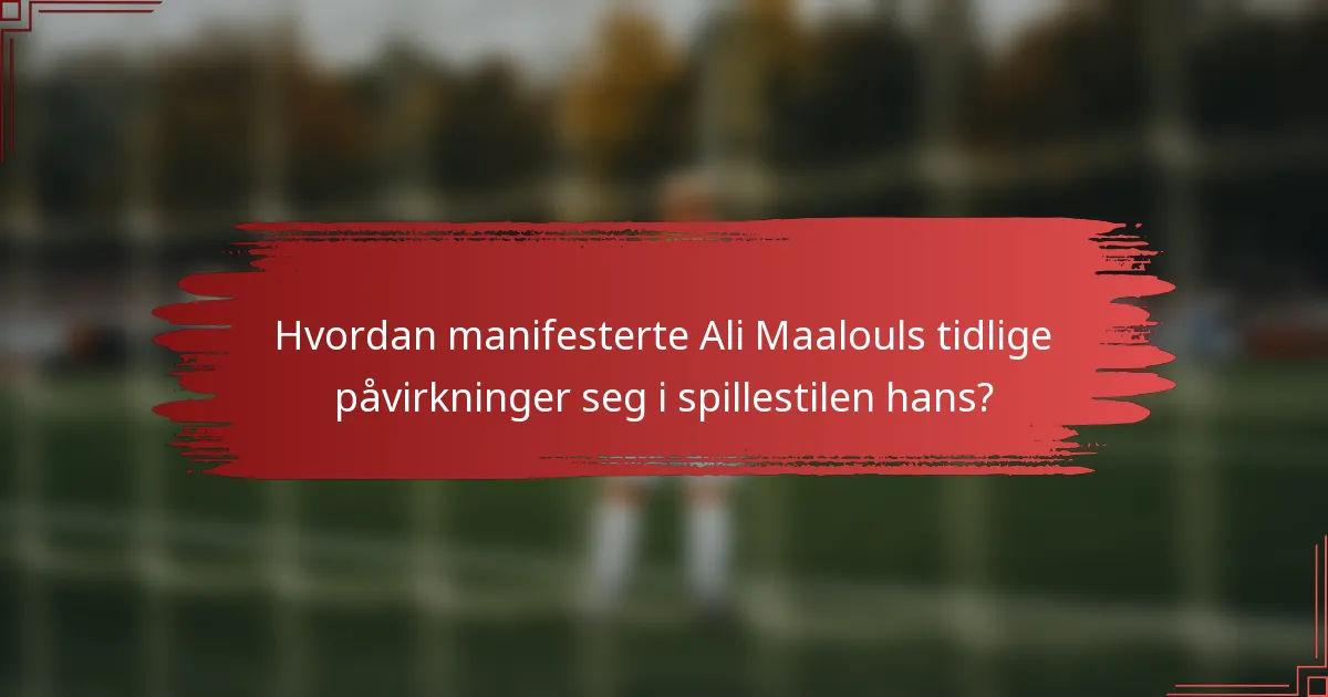 Hvordan manifesterte Ali Maalouls tidlige påvirkninger seg i spillestilen hans?