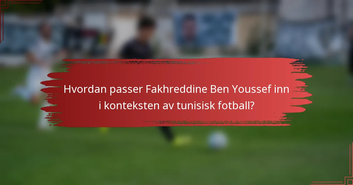Hvordan passer Fakhreddine Ben Youssef inn i konteksten av tunisisk fotball?