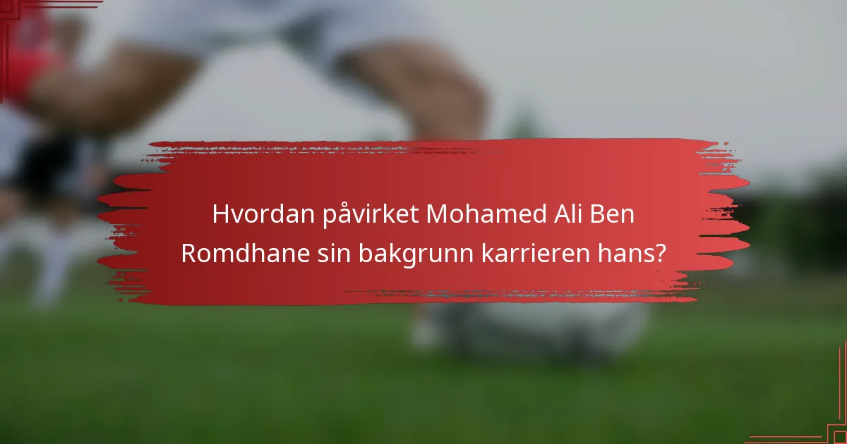 Hvordan påvirket Mohamed Ali Ben Romdhane sin bakgrunn karrieren hans?