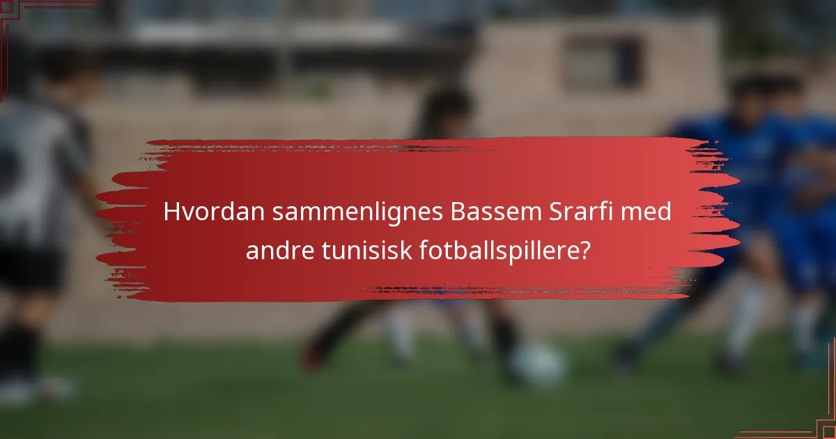 Hvordan sammenlignes Bassem Srarfi med andre tunisisk fotballspillere?