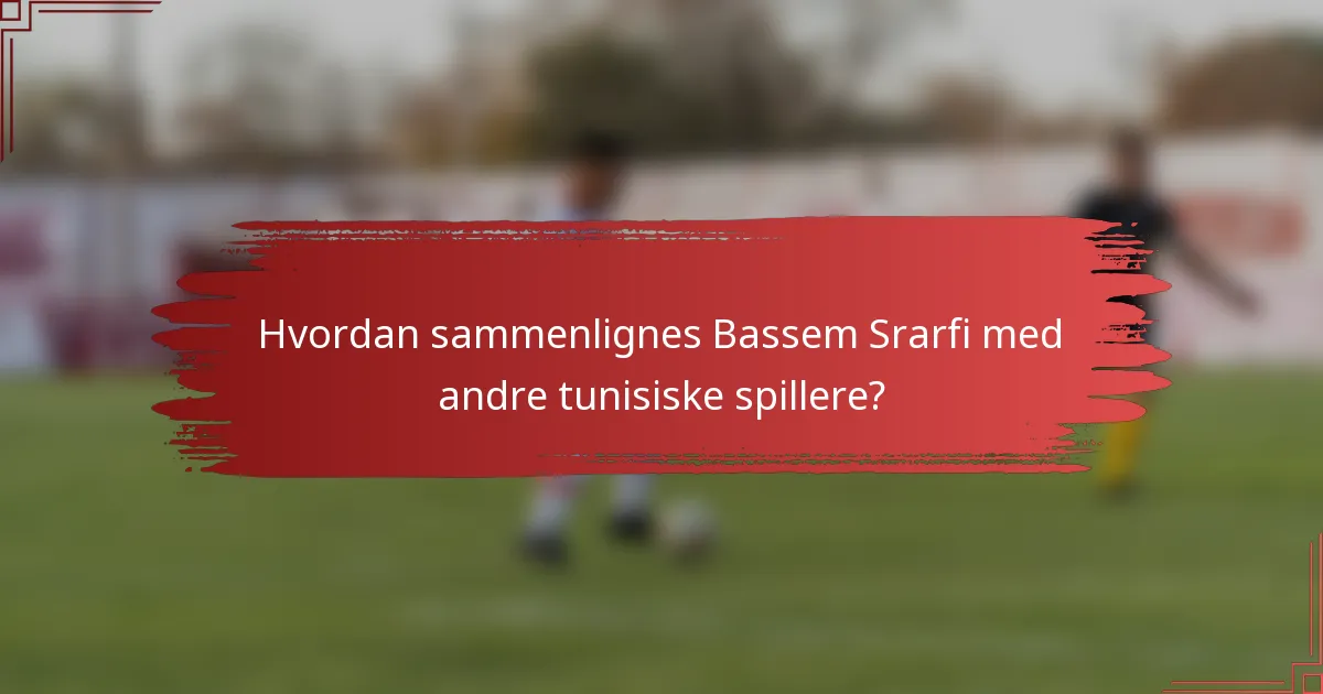 Hvordan sammenlignes Bassem Srarfi med andre tunisiske spillere?