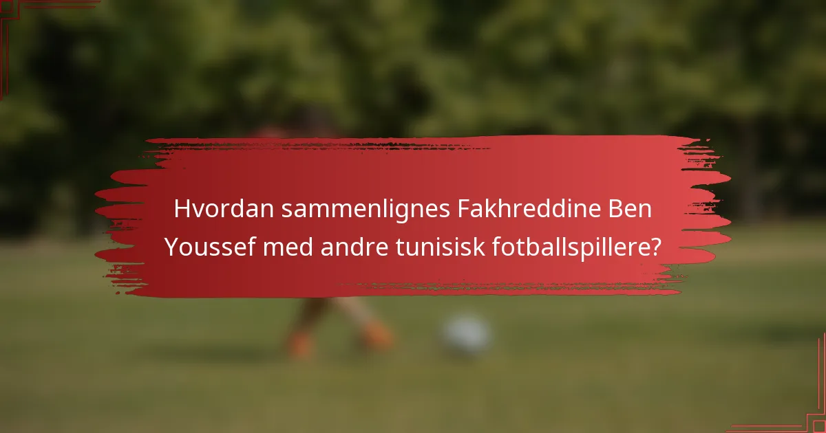 Hvordan sammenlignes Fakhreddine Ben Youssef med andre tunisisk fotballspillere?