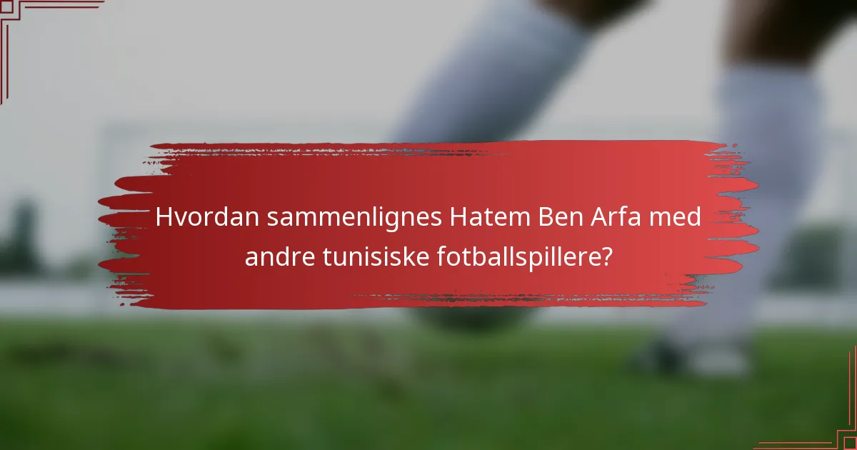 Hvordan sammenlignes Hatem Ben Arfa med andre tunisiske fotballspillere?