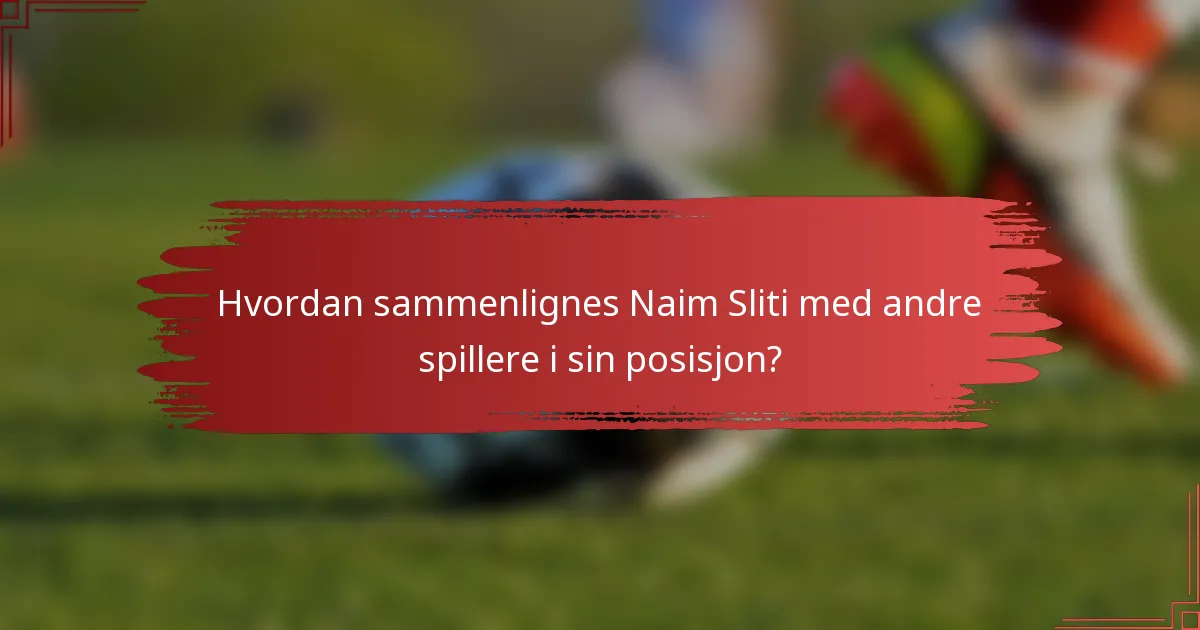 Hvordan sammenlignes Naim Sliti med andre spillere i sin posisjon?