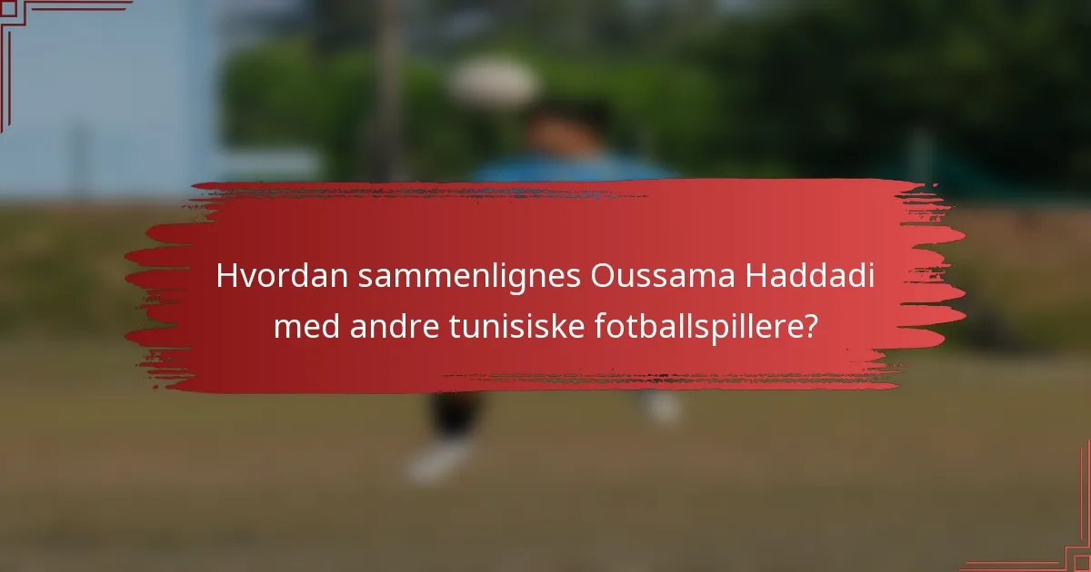Hvordan sammenlignes Oussama Haddadi med andre tunisiske fotballspillere?