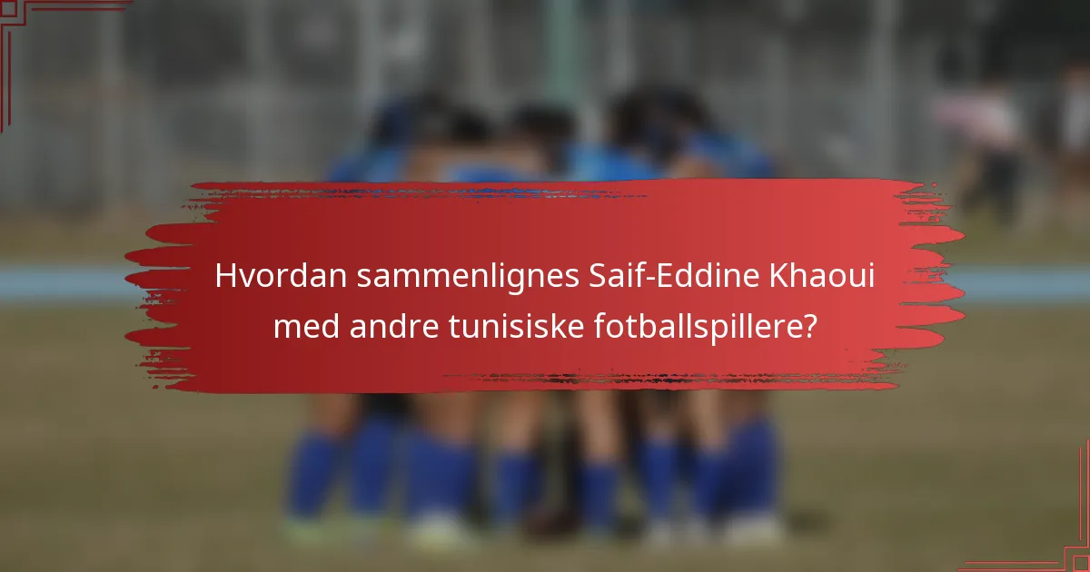Hvordan sammenlignes Saif-Eddine Khaoui med andre tunisiske fotballspillere?