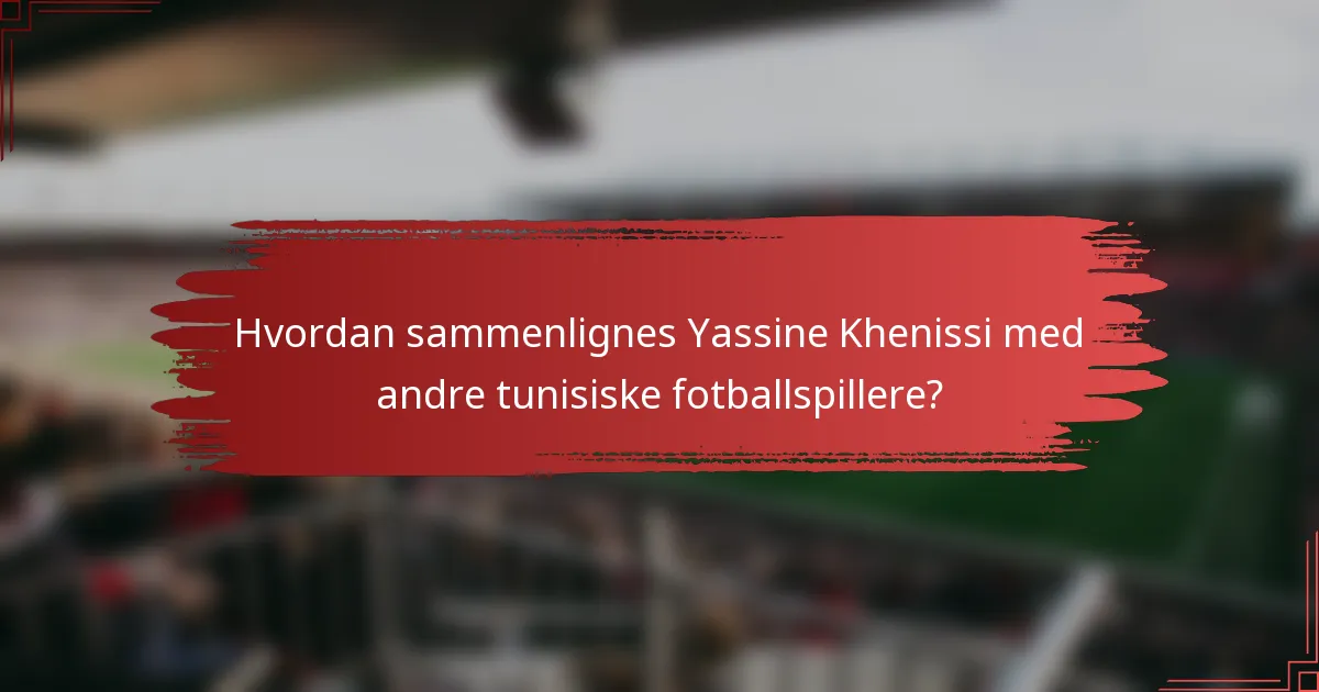 Hvordan sammenlignes Yassine Khenissi med andre tunisiske fotballspillere?