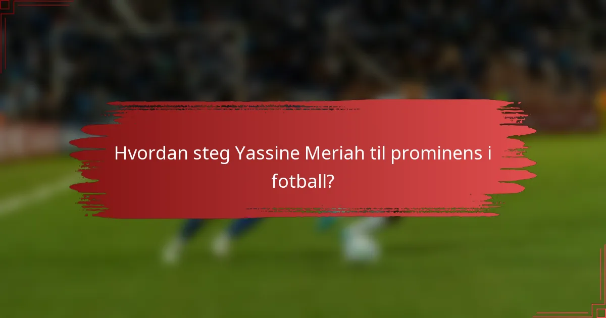 Hvordan steg Yassine Meriah til prominens i fotball?